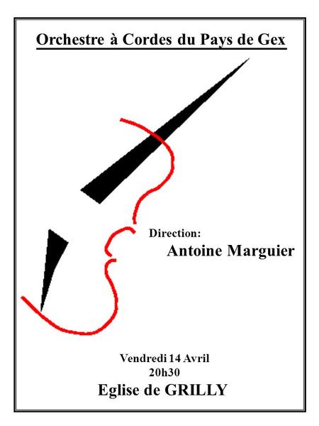 Orchestre à Cordes du Pays de Gex Direction: Antoine Marguier Vendredi 14 Avril 20h30 Eglise de GRILLY.