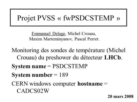 Projet PVSS « fwPSDCSTEMP » Monitoring des sondes de température (Michel Crouau) du preshower du détecteur LHCb. System name = PSDCSTEMP System number.