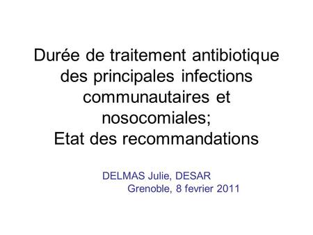 Durée de traitement antibiotique des principales infections communautaires et nosocomiales; Etat des recommandations DELMAS Julie, DESAR.