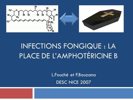 INFECTIONS FONGIQUE : LA PLACE DE LAMPHOTÉRICINE B L.Fouché et F.Bouzana DESC NICE 2007.