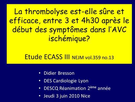 La thrombolyse est-elle sûre et efficace, entre 3 et 4h30 après le début des symptômes dans l’AVC ischémique? Etude ECASS III NEJM vol.359 no.13 Didier.