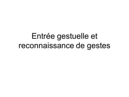 Entrée gestuelle et reconnaissance de gestes. Quelques exemples de systèmes à entrée gestuelle, et densembles de gestes …