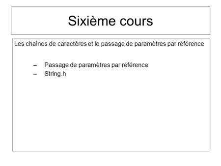 Sixième cours Les chaînes de caractères et le passage de paramètres par référence Passage de paramètres par référence String.h.