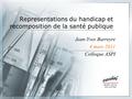 Representations du handicap et recomposition de la santé publique Jean-Yves Barreyre 4 mars 2011 Colloque ASPI.