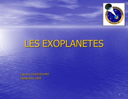 LES EXOPLANETES Laurent CASSIGNARD Septembre 2009 1.