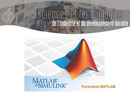 Formation MATLAB. MATLAB® (pour MATrix LABoratory) est un logiciel scientifique de calcul numérique créé en 1984 par Mathworks. MATLAB c’est : Un environnement.