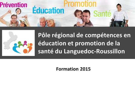 Pôle régional de compétences en éducation et promotion de la santé du Languedoc-Roussillon Formation 2015.