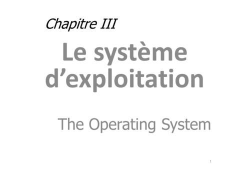 Chapitre III Le système d’exploitation The Operating System 1.