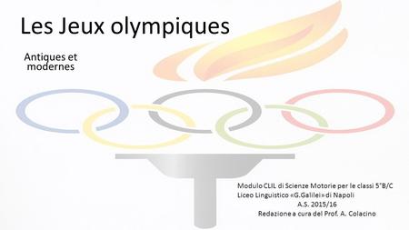 Les Jeux olympiques Antiques et modernes Modulo CLIL di Scienze Motorie per le classi 5°B/C Liceo Linguistico «G.Galilei» di Napoli A.S. 2015/16 Redazione.