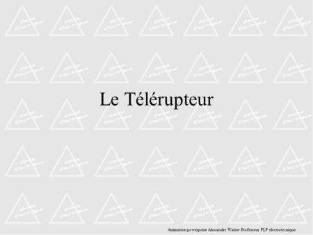 Le Télérupteur Animation powerpoint Alexandre Walser Professeur PLP electrotecnique.