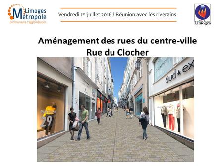 Vendredi 1 er juillet 2016 / Réunion avec les riverains Aménagement des rues du centre-ville Rue du Clocher.