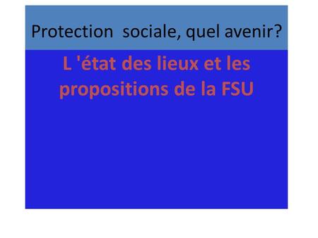 Protection sociale, quel avenir? L 'état des lieux et les propositions de la FSU.