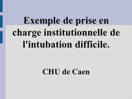Exemple de prise en charge institutionnelle de l'intubation difficile. CHU de Caen.
