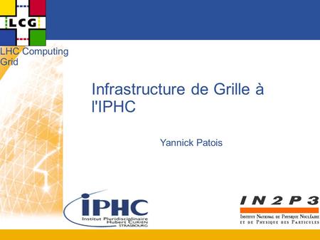 LHC Computing Grid Infrastructure de Grille à l'IPHC Yannick Patois.