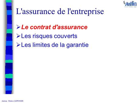 Auteur : Patrice LEPISSIER L'assurance de l'entreprise  Le contrat d'assurance  Les risques couverts  Les limites de la garantie.