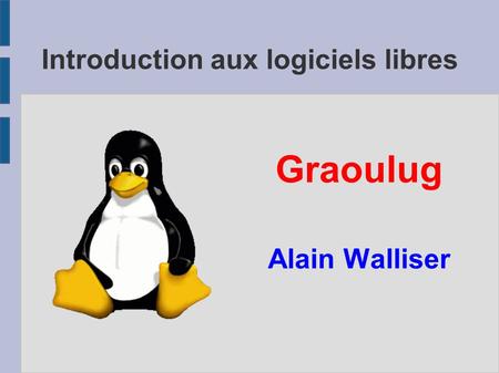 Introduction aux logiciels libres Graoulug Alain Walliser.