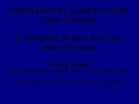 Naines blanches, pulsars et autres objets compacts 6. Systèmes binaires avec une étoile compacte Fabrice Mottez LUTH, Observatoire de Paris, CNRS, et Univ.