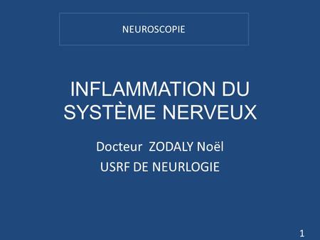 INFLAMMATION DU SYSTÈME NERVEUX Docteur ZODALY Noël USRF DE NEURLOGIE 1 NEUROSCOPIE.