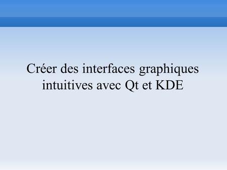 Créer des interfaces graphiques intuitives avec Qt et KDE.