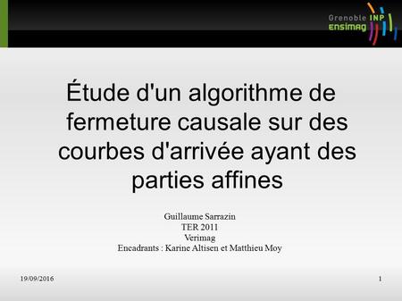 19/09/20161 Étude d'un algorithme de fermeture causale sur des courbes d'arrivée ayant des parties affines Guillaume Sarrazin TER 2011 Verimag Encadrants.