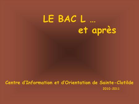 LE BAC L … et après Centre d’Information et d’Orientation de Sainte-Clotilde 2010-2011.