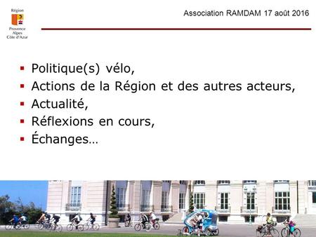  Politique(s) vélo,  Actions de la Région et des autres acteurs,  Actualité,  Réflexions en cours,  Échanges… Association RAMDAM 17 août 2016.