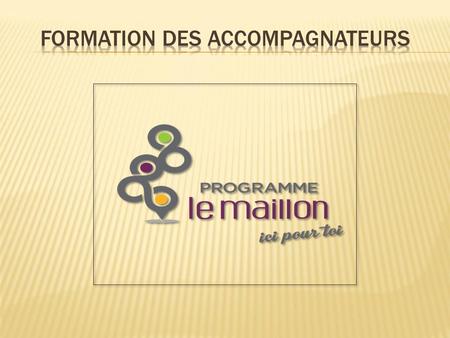  Le programme Le MAILLON  Vidéo – « Le Maillon – Une expérience de vie »  L’accompagnateur  Votre disponibilité  L’accueil  Confidentialité et signalement.