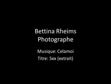 Bettina Rheims Photographe Musique: Celamoi Titre: Sex (extrait)