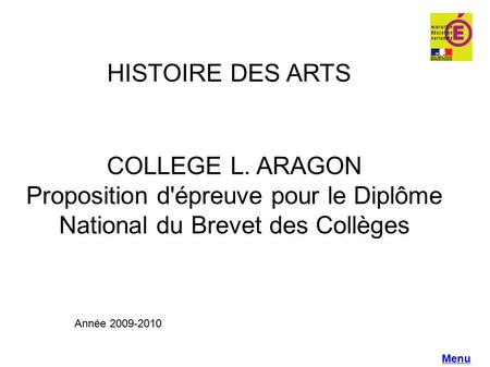 COLLEGE L. ARAGON Proposition d'épreuve pour le Diplôme National du Brevet des Collèges Menu HISTOIRE DES ARTS Année 2009-2010.