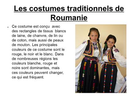 Les costumes traditionnels de Roumanie ● Ce costume est conçu avec des rectangles de tissus blancs de laine, de chanvre, de lin ou de coton, mais aussi.