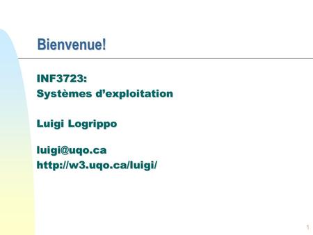 1 Bienvenue! INF3723: Systèmes d’exploitation Luigi Logrippo