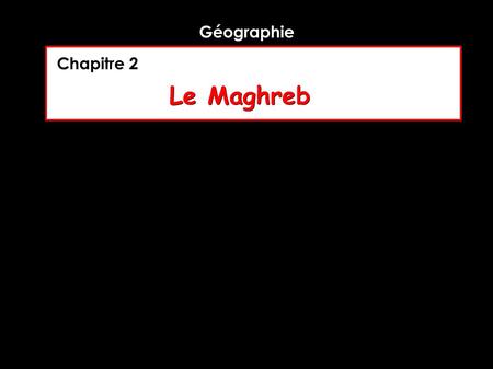 Le Maghreb Chapitre 2 Géographie. A quoi vous fait penser le mot A quoi vous fait penser le mot « Maghreb » ? Inscrire tous les mots auxquels vous pensez.