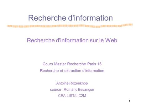 1 Recherche d'information Recherche d'information sur le Web Cours Master Recherche Paris 13 Recherche et extraction d'information Antoine Rozenknop source.