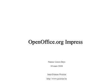 OpenOffice.org Impress Namur Linux Days 18 mars 2006 Jean-Etienne Poirrier