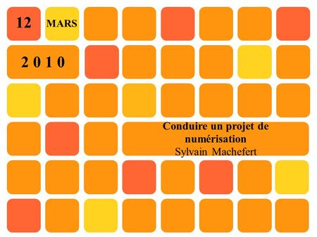 Conduire un projet de numérisation Sylvain Machefert 12 MARS 2 0 1 0.