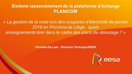 Sixième rassemblement de la plateforme d’échange PLANICOM « La gestion de la crise lors des coupures d’électricité de janvier 2016 en Province de Liège.