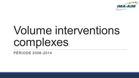 Volume interventions complexes PÉRIODE 2006-2014.