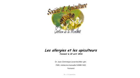 Les allergies et les apiculteurs Yvonand le 22 avril 2016 Dr. Jean-Dominique Lavanchy Méd. gén. FMH, médecine manuelle SAMM 1462 Yvonand Dr. J.-D. Lavanchy.