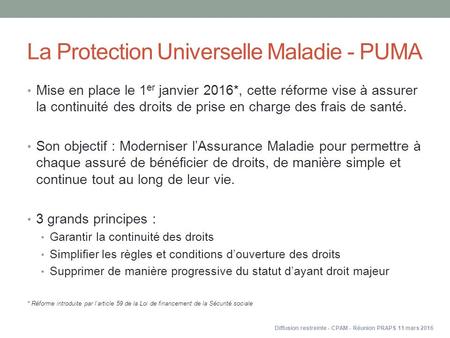 La Protection Universelle Maladie - PUMA Mise en place le 1 er janvier 2016*, cette réforme vise à assurer la continuité des droits de prise en charge.