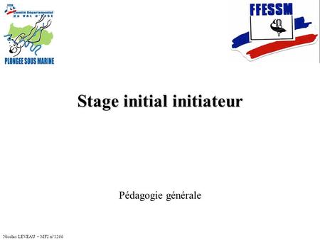 Nicolas LEVEAU – MF2 n°1266 Stage initial initiateur Pédagogie générale.