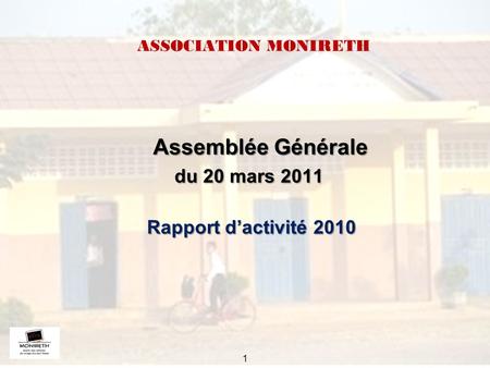 ASSOCIATION MONIRETH Assemblée Générale Assemblée Générale du 20 mars 2011 du 20 mars 2011 Rapport d’activité 2010 Rapport d’activité 2010 1.