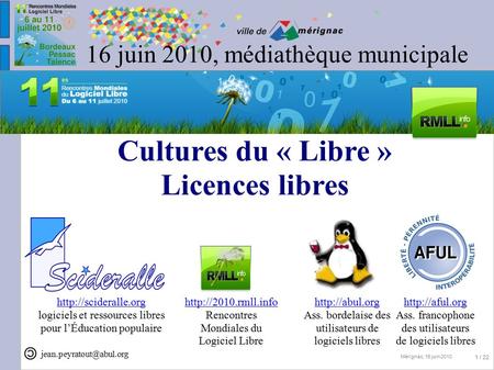 Mérignac, 16 juin 2010 1 / 22 16 juin 2010, médiathèque municipale Cultures du « Libre » Licences libres