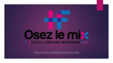 I. Présentation « Osez le mix » a été créé par la Cité des Métiers de Marseille et de la Région PACA. Il a pour objectif.