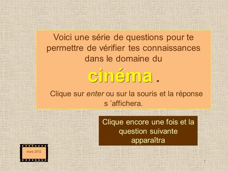 1 Clique encore une fois et la question suivante apparaîtra mars 2012 cinéma Voici une série de questions pour te permettre de vérifier tes connaissances.