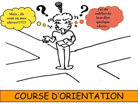 COURSE D’ORIENTATION j’ai dû oublier de leur dire quelque chose… Mais… ils sont où mes élèves???!!!?