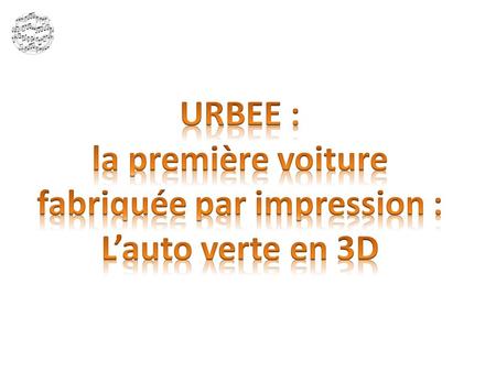 Urbee : la voiture construite par une imprimante 3D est pour demain À voir sur :  Les autos réalisées en impression 3D pourraient.