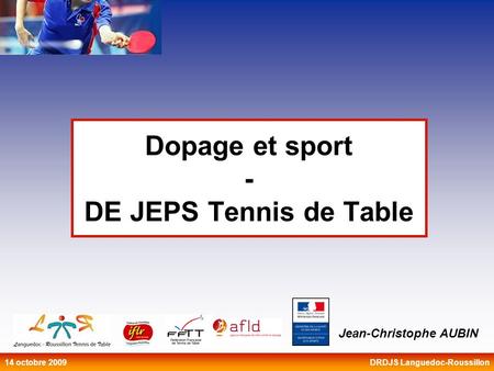 Dopage et sport - DE JEPS Tennis de Table Jean-Christophe AUBIN 14 octobre 2009 DRDJS Languedoc-Roussillon.