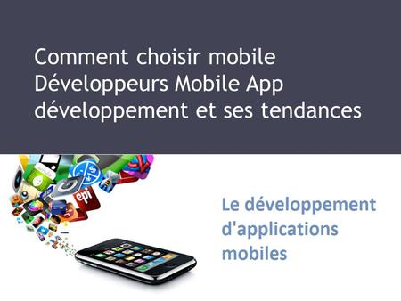 Comment choisir mobile Développeurs Mobile App développement et ses tendances.