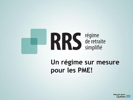 Un régime sur mesure pour les PME!. Plan de la présentation Description et fonctionnement du RRS Mise en place d’un RRS Après la mise en place d’un RRS.