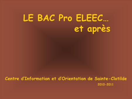 LE BAC Pro ELEEC… et après Centre d’Information et d’Orientation de Sainte-Clotilde 2010-2011.